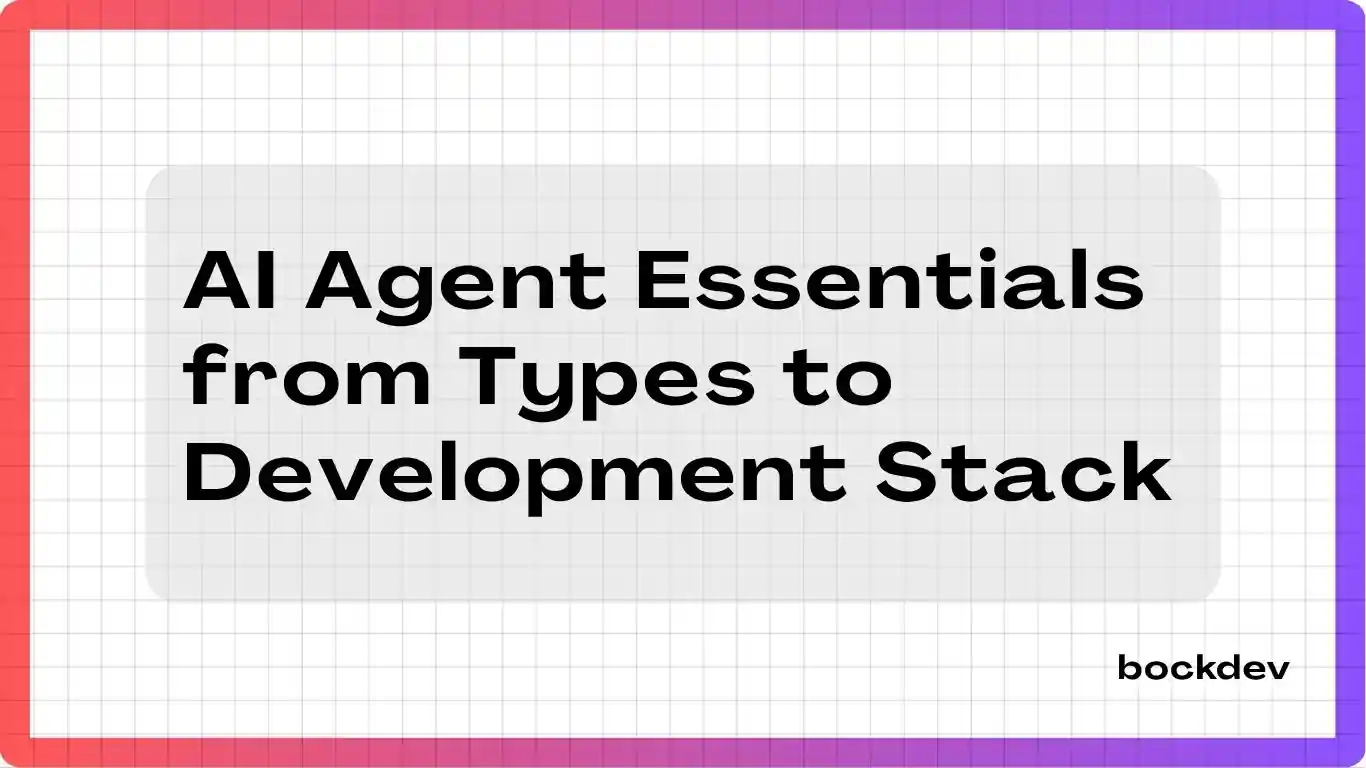AI Agent Essentials from Types to Development Stack.